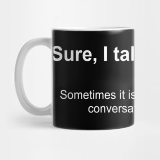 Sure, I talk to myself.  Sometimes it is the only intelligent  conversation I can get. Mug